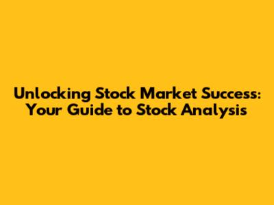 Unlocking Stock Market Success: Your Guide to Stock Analysis