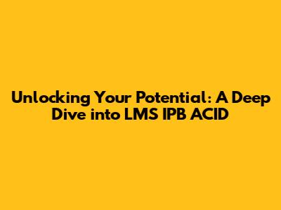 Unlocking Your Potential: A Deep Dive into LMS IPB ACID