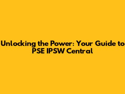 Unlocking the Power: Your Guide to PSE IPSW Central