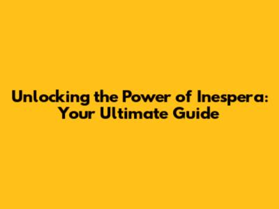 Unlocking the Power of Inespera: Your Ultimate Guide
