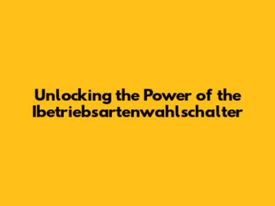 Unlocking the Power of the Ibetriebsartenwahlschalter
