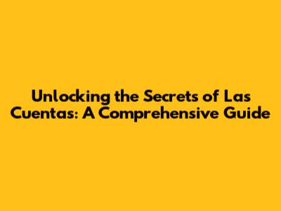 Unlocking the Secrets of Las Cuentas: A Comprehensive Guide