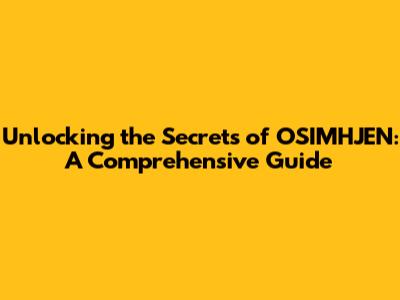 Unlocking the Secrets of OSIMHJEN: A Comprehensive Guide