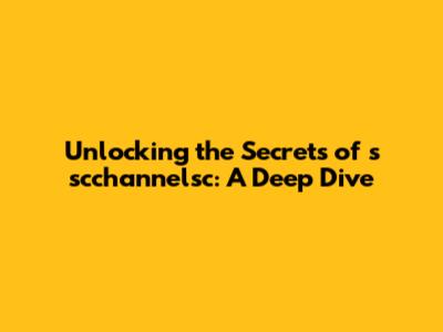 Unlocking the Secrets of s scchannelsc: A Deep Dive