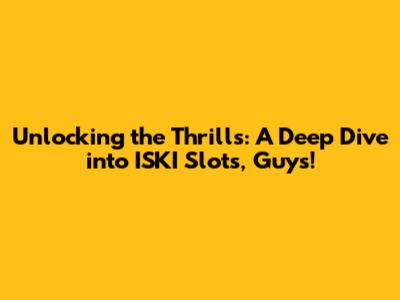 Unlocking the Thrills: A Deep Dive into ISKI Slots, Guys!