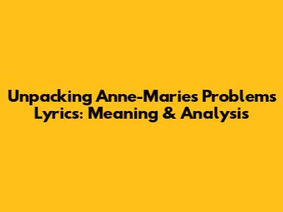 Unpacking Anne-Marie's 'Problems' Lyrics: Meaning & Analysis