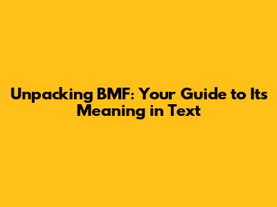 Unpacking BMF: Your Guide to Its Meaning in Text
