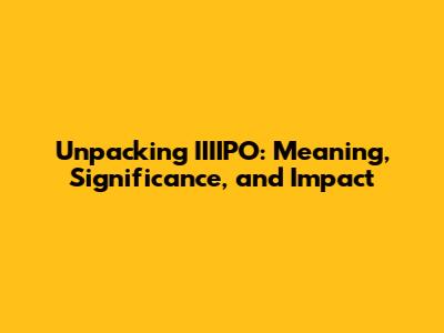 Unpacking IIIIPO: Meaning, Significance, and Impact