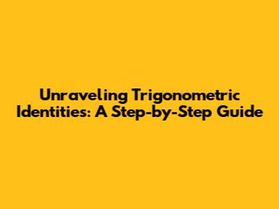 Unraveling Trigonometric Identities: A Step-by-Step Guide