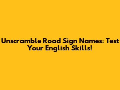Unscramble Road Sign Names: Test Your English Skills!