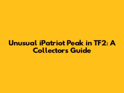 Unusual iPatriot Peak in TF2: A Collector's Guide