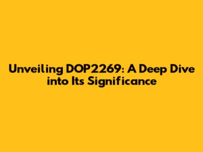 Unveiling DOP2269: A Deep Dive into Its Significance