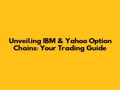 Unveiling IBM & Yahoo Option Chains: Your Trading Guide