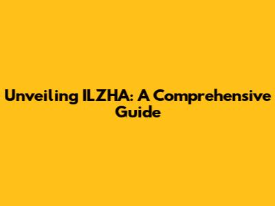 Unveiling ILZHA: A Comprehensive Guide