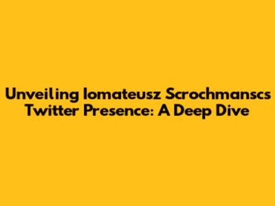 Unveiling Iomateusz Scrochmansc's Twitter Presence: A Deep Dive