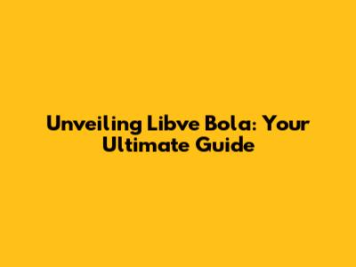 Unveiling Libve Bola: Your Ultimate Guide