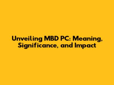 Unveiling MBD PC: Meaning, Significance, and Impact