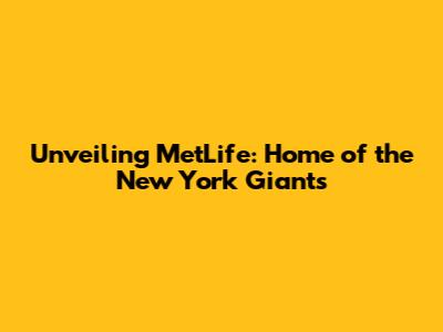 Unveiling MetLife: Home of the New York Giants