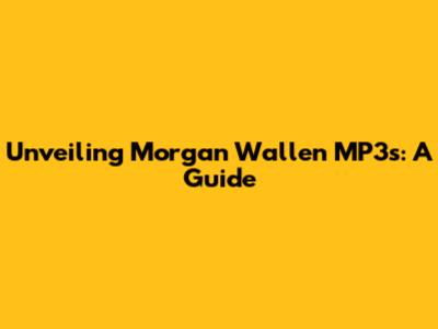 Unveiling Morgan Wallen MP3s: A Guide
