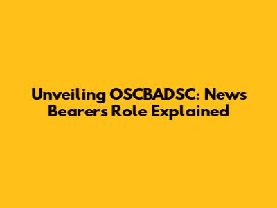 Unveiling OSCBADSC: News Bearer's Role Explained