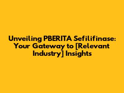 Unveiling PBERITA Sefilifinase: Your Gateway to [Relevant Industry] Insights