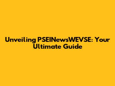 Unveiling PSEINewsWEVSE: Your Ultimate Guide