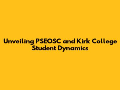 Unveiling PSEOSC and Kirk College Student Dynamics
