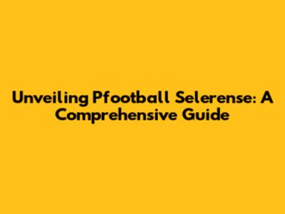 Unveiling Pfootball Selerense: A Comprehensive Guide