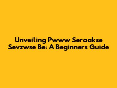 Unveiling Pwww Seraakse Sevzwse Be: A Beginner's Guide