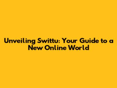 Unveiling Swittu: Your Guide to a New Online World