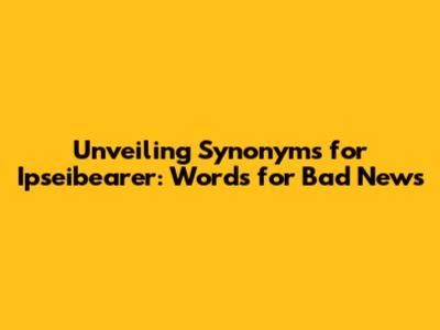 Unveiling Synonyms for Ipseibearer: Words for Bad News