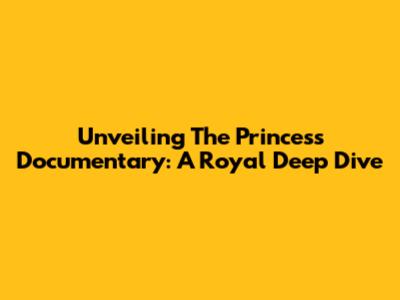 Unveiling The Princess Documentary: A Royal Deep Dive