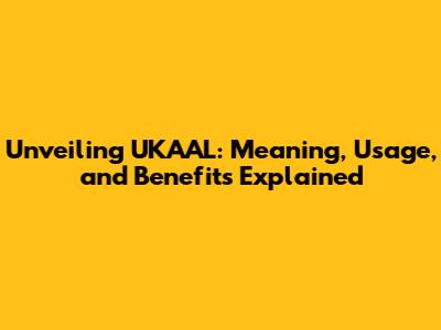 Unveiling UKAAL: Meaning, Usage, and Benefits Explained