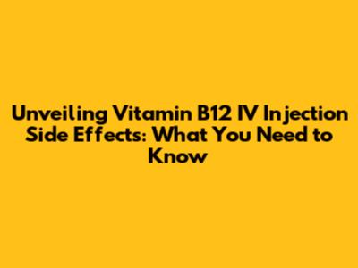 Unveiling Vitamin B12 IV Injection Side Effects: What You Need to Know