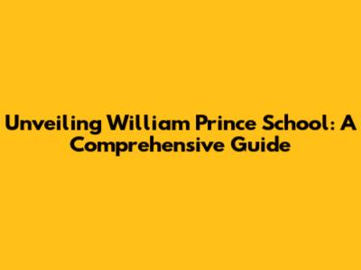 Unveiling William Prince School: A Comprehensive Guide