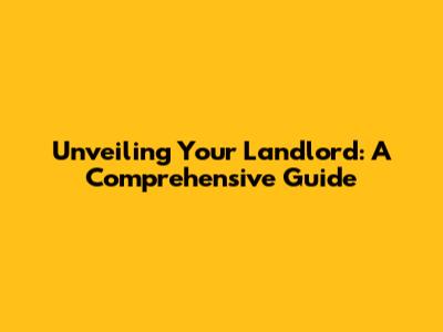Unveiling Your Landlord: A Comprehensive Guide