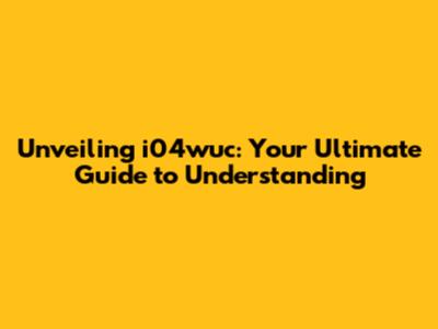 Unveiling i04wuc: Your Ultimate Guide to Understanding