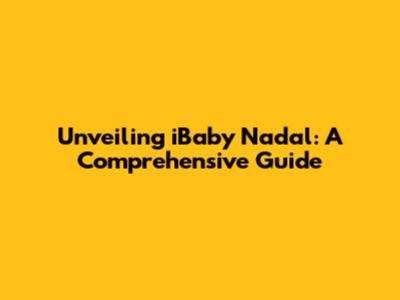 Unveiling iBaby Nadal: A Comprehensive Guide