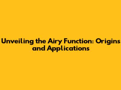 Unveiling the Airy Function: Origins and Applications