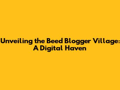 Unveiling the Beed Blogger Village: A Digital Haven