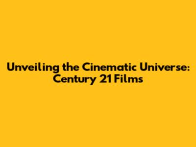 Unveiling the Cinematic Universe: Century 21 Films