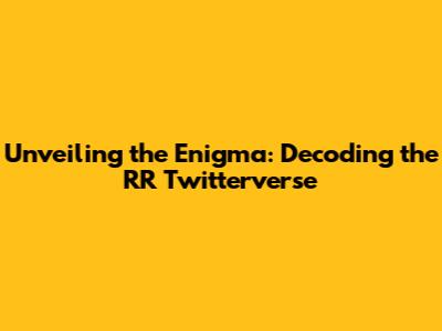 Unveiling the Enigma: Decoding the RR Twitterverse