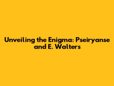 Unveiling the Enigma: Pseiryanse and E. Walters