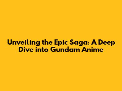 Unveiling the Epic Saga: A Deep Dive into Gundam Anime