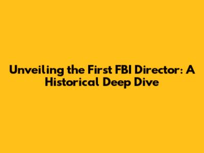 Unveiling the First FBI Director: A Historical Deep Dive