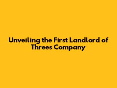 Unveiling the First Landlord of Three's Company
