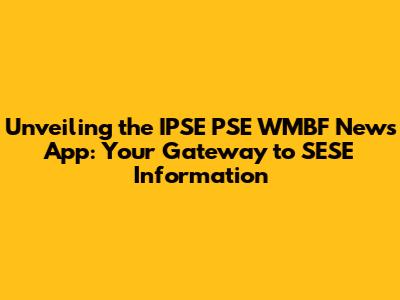 Unveiling the IPSE PSE WMBF News App: Your Gateway to SESE Information