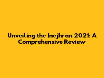 Unveiling the Inejhran 2021: A Comprehensive Review