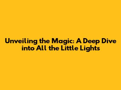 Unveiling the Magic: A Deep Dive into 'All the Little Lights'