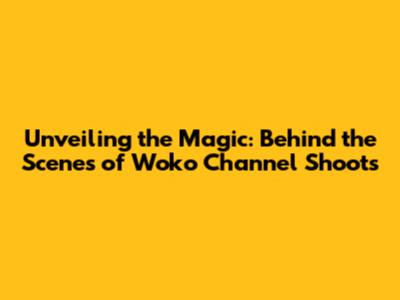 Unveiling the Magic: Behind the Scenes of Woko Channel Shoots